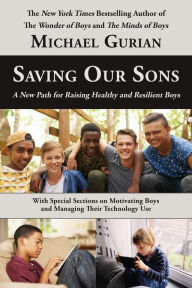 Title: Saving Our Sons: A New Path for Raising Healthy and Resilient Boys, Author: Michael Gurian