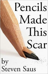 Title: Pencils Made This Scar, Author: Steven Saus