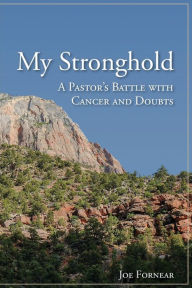 Title: My Stronghold, A Pastor's Battle With Cancer And Doubts, Author: Joe Fornear