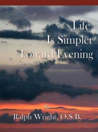 Title: Life Is Simpler Toward Evening, Author: Father Ralph Wright