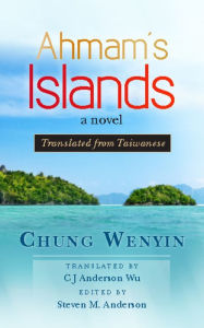 Title: Ahmam's Islands: Translated from Taiwanese, Author: Chung Wenyin