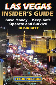 Title: Las Vegas Insider's Guide: Save Money, Keep Safe, Operate and Survive in Sin City, Author: Titus Nelson