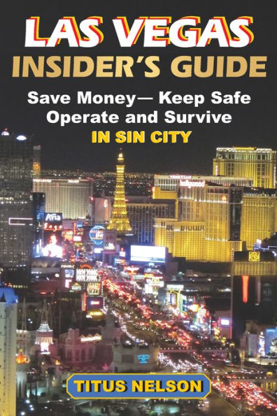 Las Vegas Insider's Guide: Save Money, Keep Safe, Operate and Survive in Sin City