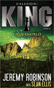 Title: Callsign: King II - Underworld: King II - Underworld: King - Book 2 - Underworld (a Jack Sigler - Chess Team Novella), Author: Jeremy Robinson MSW