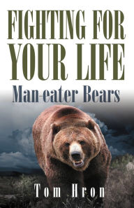 Title: Fighting for your Life: Man-eater Bears, Author: Tom Hron