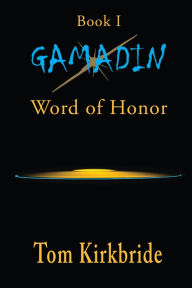 Title: Book I, Gamadin: Word of Honor, Author: Tom Kirkbride