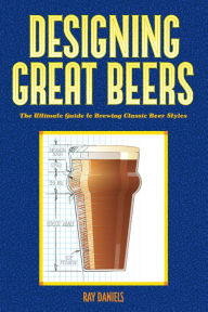 Title: Designing Great Beers: The Ultimate Guide to Brewing Classic Beer Styles, Author: Ray Daniels