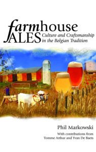 Title: Farmhouse Ales: Culture and Craftsmanship in the European Tradition, Author: Phil Markowski
