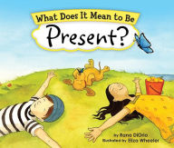 Download ebooks free ipad What Does It Mean to Be Present? by Rana DiOrio, Eliza Wheeler