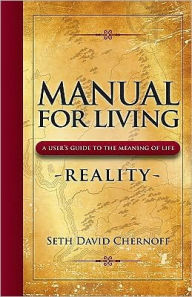 Title: Manual For Living: REALITY, A User's Guide to the Meaning of Life, Author: Seth David Chernoff