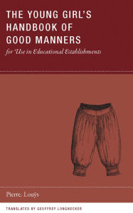 Title: The Young Girl's Handbook of Good Manners for Use in Educational Establishments, Author: Pierre Louys