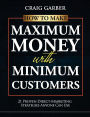 How To Make Maximum Money With Minimum Customers: 21 Proven Direct-Marketing Strategies ANYONE Can Use!