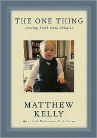 Title: The One Thing: Passing Faith Onto Children, Author: Matthew Kelly