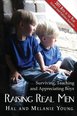Raising Real Men: Surviving, Teaching and Appreciating Boys