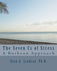 Title: The Seven Cs of Stress: A Burkean Approach, Author: Stan A Lindsay Ph D