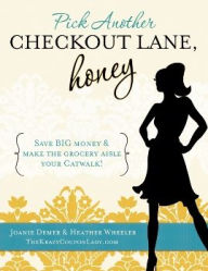 Title: Pick Another Checkout Lane, Honey: Save BIG Money and Make the Grocery Aisle Your Catwalk!, Author: Joanie Demer