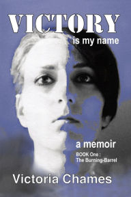 Title: Victory Is My Name, Book One: The Burning-Barrel, Author: Victoria Chames