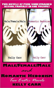 Title: Male/Female/Male and Romantic Hedonism: Two Erotic Novels, Author: Kelly Carr