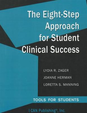 The Eight-Step Approach for Student Clinical Success: Tools for Students / Edition 1