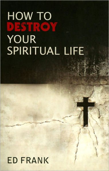 How to Destroy Your Spiritual Life