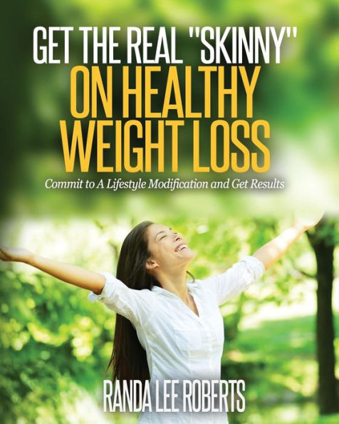 Get the Real Skinny on Healthy Weight Loss: Commit to a Lifestyle Modification and Get Results