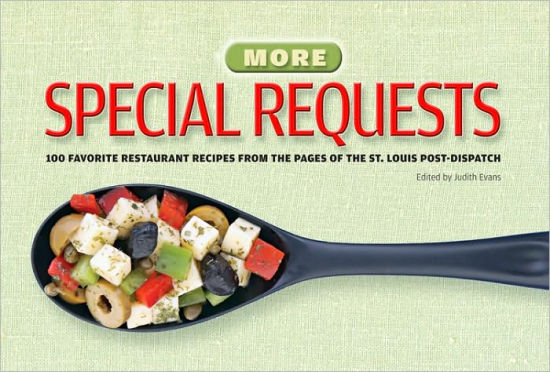 More Special Requests: 100 Favorite Restaurants Recipes from the Pages of the St. Louis Post ...