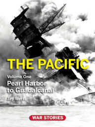 Title: The Pacific. Volume 1: Pearl Harbor to Guadalcanal, Author: Jay Wertz