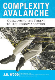 Title: Complexity Avalanche: Overcoming the Threat to Technology Adoption, Author: J. B. Wood