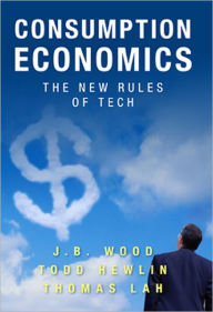 Title: Consumption Economics: The New Rules of Tech, Author: J. B. Wood