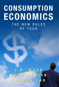 Title: Consumption Economics: The New Rules of Tech, Author: J. B. Wood