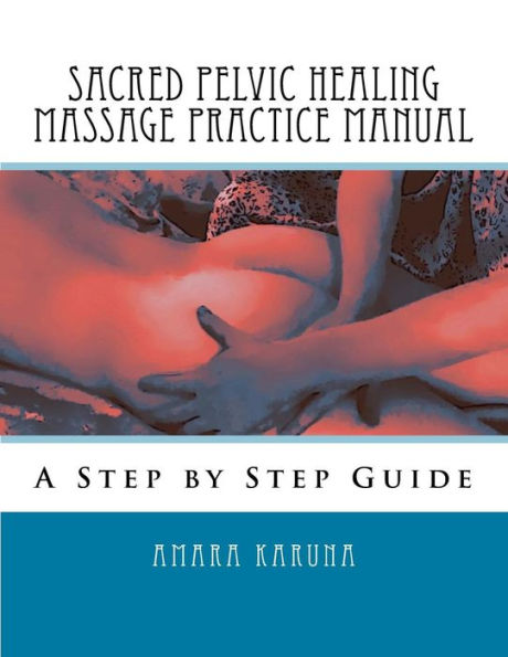 Sacred Pelvic Healing Massage Practice Manual: A Step by Step Guide