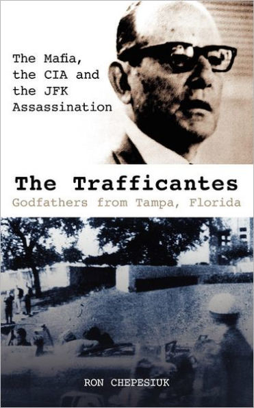 The Trafficantes, Godfathers from Tampa, Florida: The Mafia, the CIA and the JFK Assassination