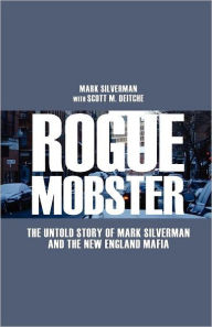 Rogue Mobster: The Untold Story of Mark Silverman and the New England Mafia