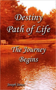 Title: Destiny Path of Life - The Journey Begins, Author: Joseph James Hartmann