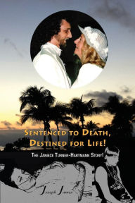 Title: SENTENCED TO DEATH, DESTINED FOR LIFE The Janiece Turner-Hartmann Story [Color Edition], Author: Joseph James