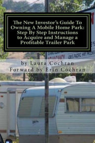 Title: The New Investor's Guide To Owning A Mobile Home Park: Why Mobile Home Park Ownership Is the Best Investment in This Economy and Step by Step Instructions How to Acquire and Manage a Profitable Park, Author: Laura Cochran