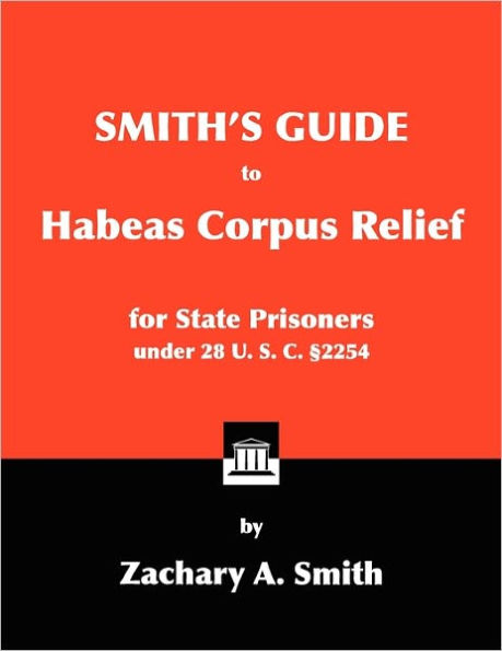 Smith's Guide To Habeas Corpus Relief For State Prisoners Under 28 U. S. C. 2254