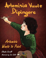 Title: Artemisia Vuole Dipingere - Artemisia Wants To Paint, A Tale About Italian Artist Artemisia Gentileschi, Author: Claudia Cerulli