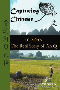 Title: Capturing Chinese The Real Story of Ah Q: An Advanced Chinese Reader with Pinyin and Detailed Footnotes to Help Read Chinese Literature, Author: Lu Xun