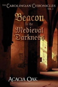 Title: The Carolingian Chronicles: Book 2: Beacon in the Medieval Darkness, Author: Acacia Oak