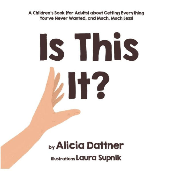 Is This It?: A Children's Book (for Adults) about Getting Everything You've Never Wanted, and Much, Much Less!
