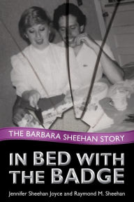 Title: In Bed with the Badge: The Barbara Sheehan Story, Author: Jennifer Sheehan Joyce