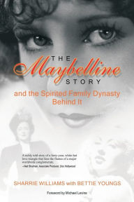 Title: The Maybelline Story: And the Spirited Family Dynasty Behind It, Author: Sharrie Williams