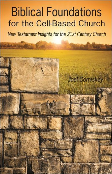 Biblical Foundations for the Cell-Based Church: New Testament Insights for the Twenty-First Century Church