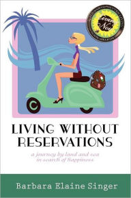 Title: Living Without Reservations, A Journey By Land And Sea In Search Of Happiness, Author: Barbara Elaine Singer