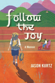 Title: Follow The Joy: A Memoir, Author: Jason Scott Kurtz