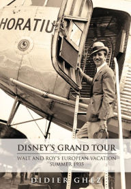 Title: Disney's Grand Tour: Walt and Roy's European Vacation, Summer 1935, Author: Didier Ghez