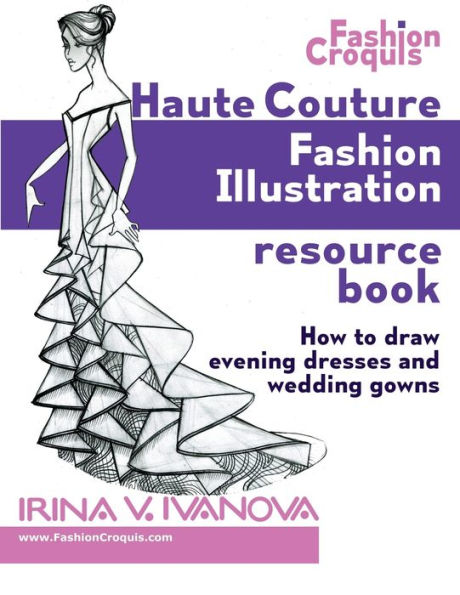 Haute Couture Fashion Illustration Resource Book: How to draw evening dresses and wedding gowns