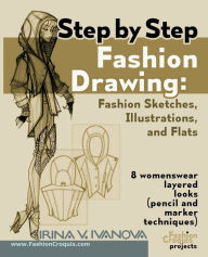 Title: Step by step fashion drawing. Fashion sketches, illustrations, and flats: 8 womenswear layered looks (pencil and marker techniques), Author: Irina Ivanova