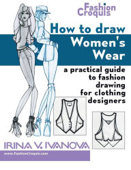 Title: How to Draw Women's Wear: A practical guide to fashion drawing for clothing designers, Author: Irina Ivanova